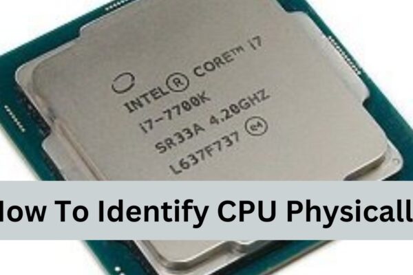 How To Identify CPU Physically — A Complete Guide!