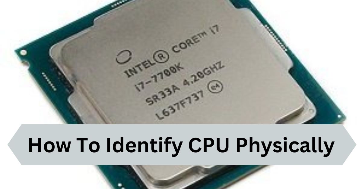 How To Identify CPU Physically — A Complete Guide!