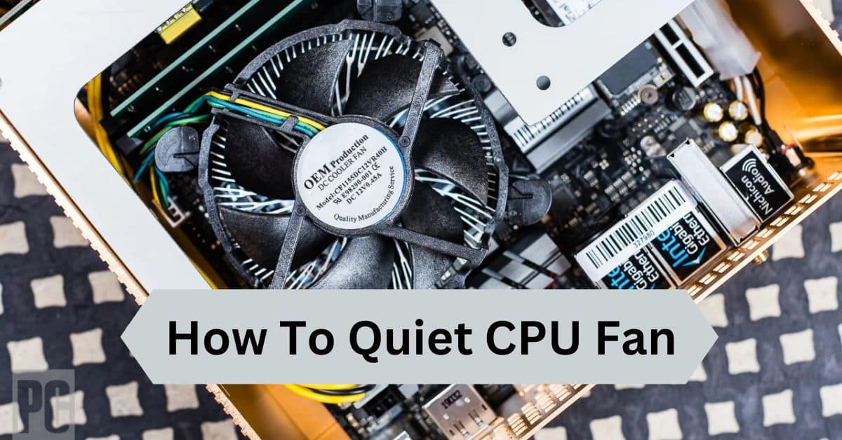 How To Quiet CPU Fan – A Complete Guide!