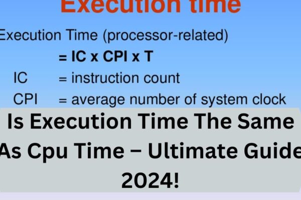 Is Execution Time The Same As Cpu Time – Ultimate Guide 2024!