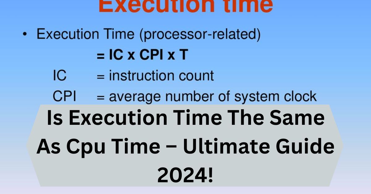 Is Execution Time The Same As Cpu Time – Ultimate Guide 2024!