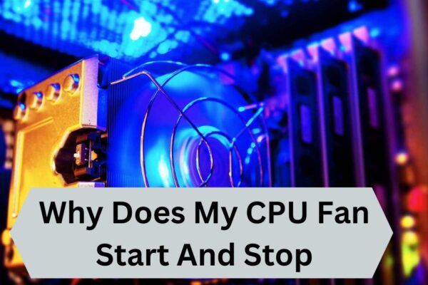 Why Does My CPU Fan Start And Stop — A Complete Guide!