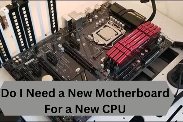 Do I Need a New Motherboard For a New CPU—A Complete Guide!