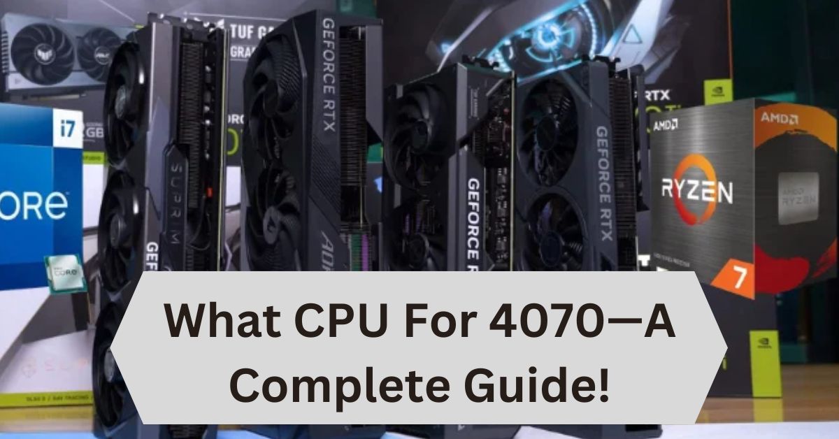 What CPU For 4070