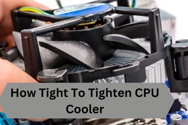 How Tight To Tighten CPU Cooler—A Complete Guide!