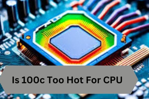 Is 100c Too Hot For CPU—A Complete Guide!