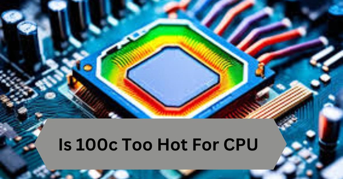 Is 100c Too Hot For CPU—A Complete Guide!