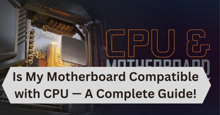 Is My Motherboard Compatible with CPU — A Complete Guide!