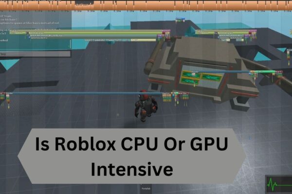 Is Roblox CPU Or GPU Intensive—A Complete Guide!