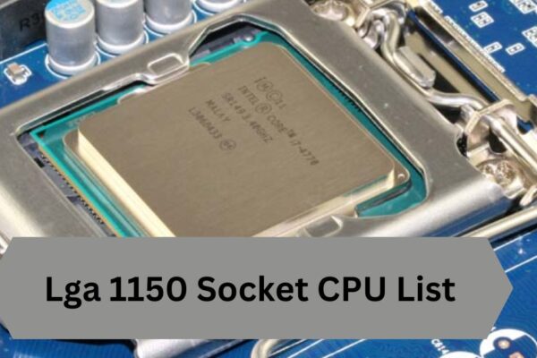 Lga 1150 Socket CPU List—A Complete Guide!