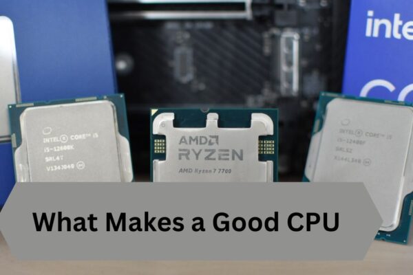 What Makes a Good CPU—A Complete Guide!