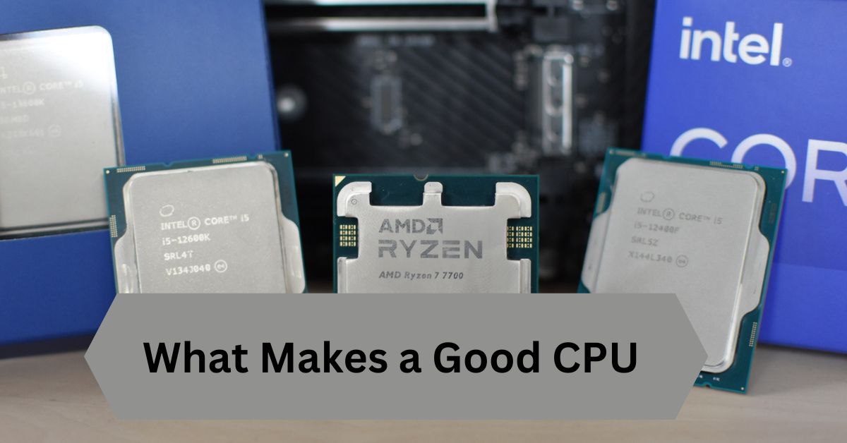 What Makes a Good CPU—A Complete Guide!