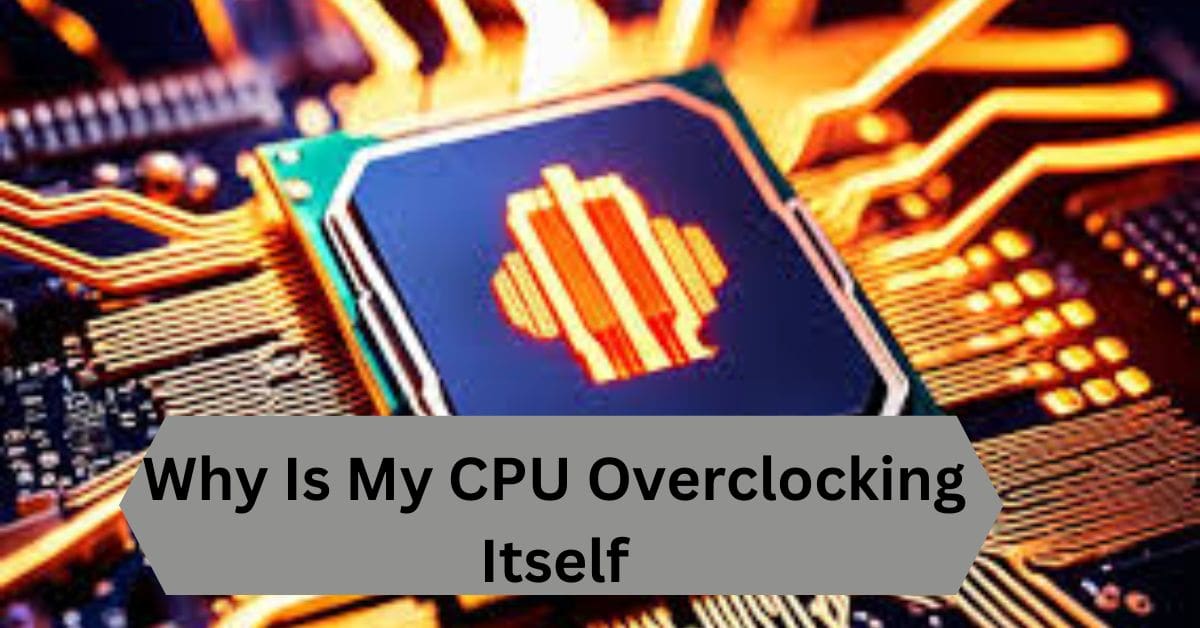 Why Is My CPU Overclocking Itself—A Complete Guide!