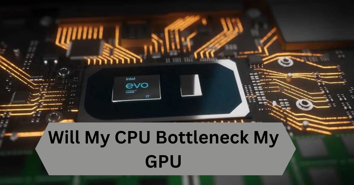 Will My CPU Bottleneck My GPU—A Complete Guide!