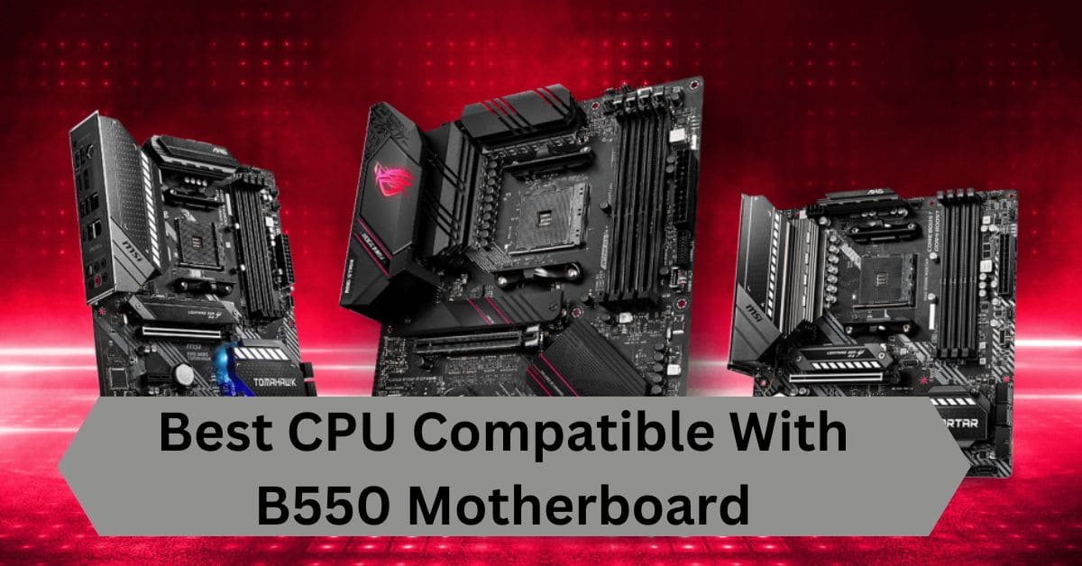 Best CPU Compatible With B550 Motherboard—A Complete Guide!