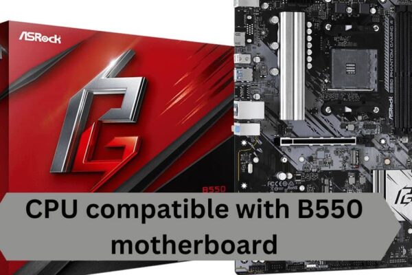 CPU compatible with B550 motherboard – A Complete Guide!