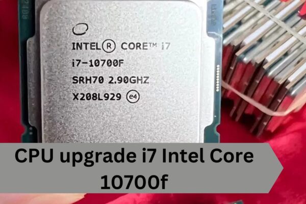 CPU upgrade i7 Intel Core 10700f—A Complete Guide!