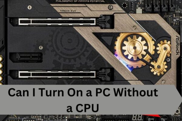 Can I Turn On a PC Without a CPU—A Complete Guide!