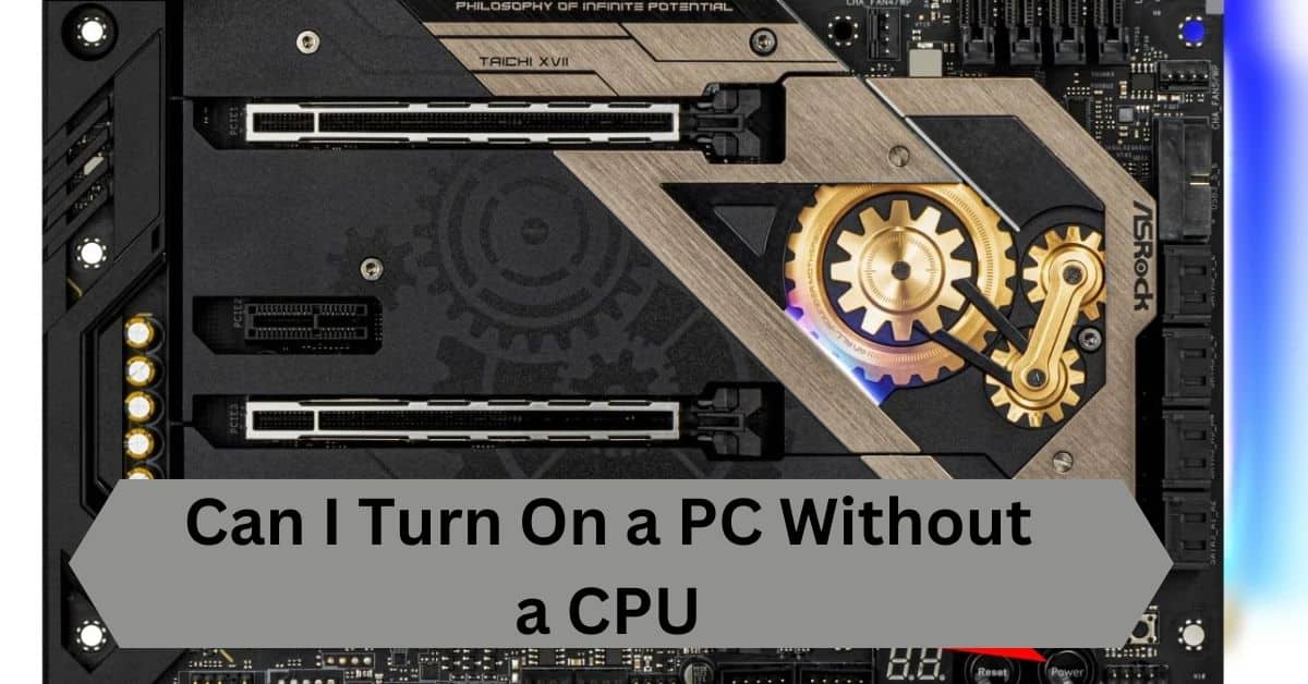 Can I Turn On a PC Without a CPU—A Complete Guide!