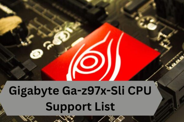 Gigabyte Ga-z97x-Sli CPU Support List—A Complete Guide!