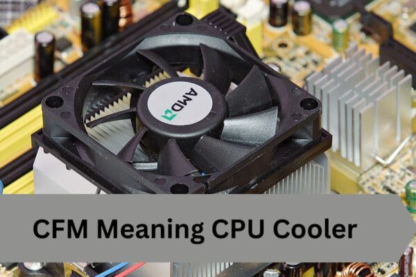 CFM Meaning CPU Cooler—A Complete Guide!