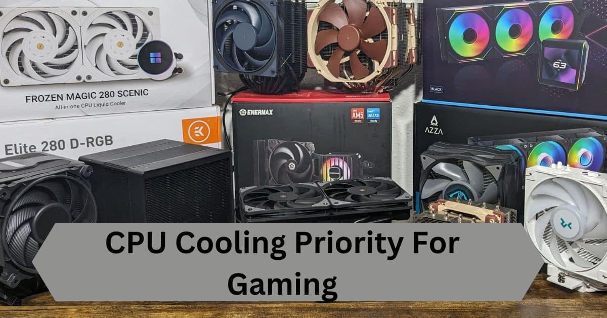 CPU Cooling Priority For Gaming—A Complete Guide!