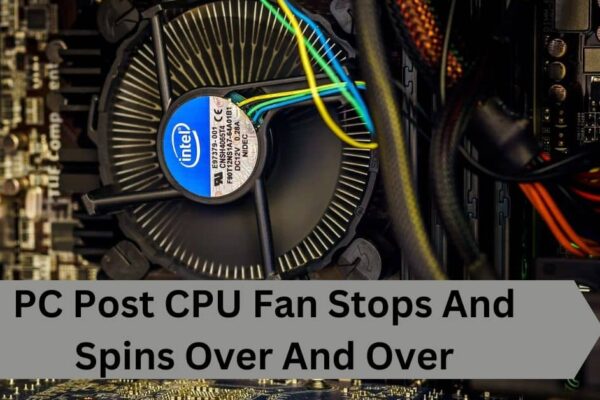 PC Post CPU Fan Stops And Spins Over And Over—A Complete Guide!