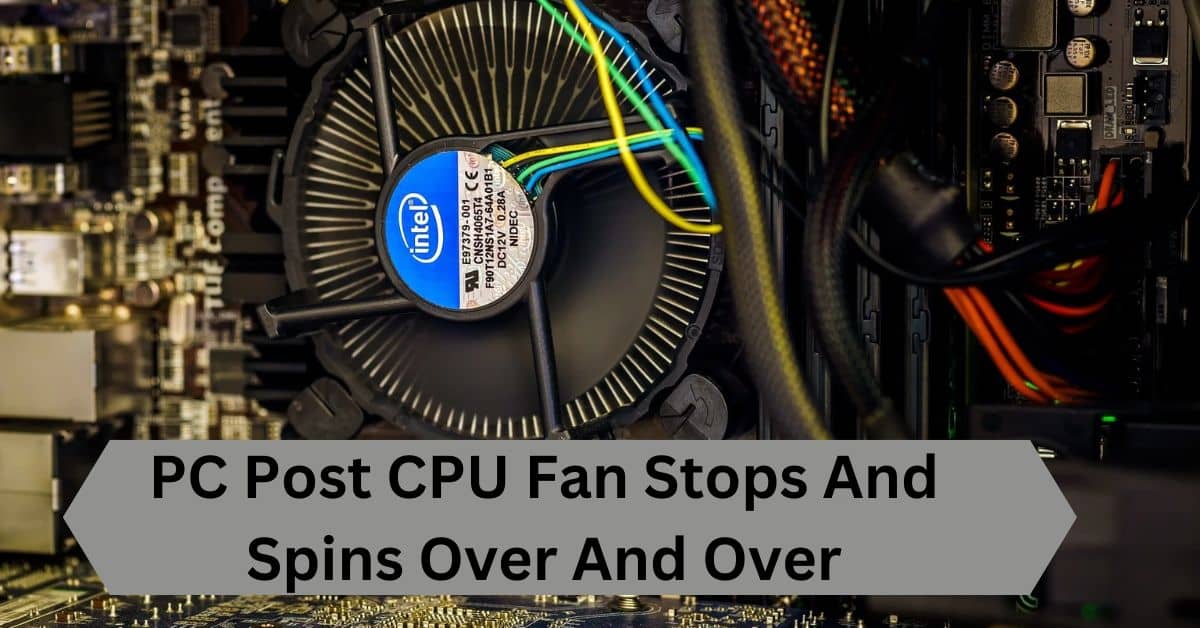 PC Post CPU Fan Stops And Spins Over And Over—A Complete Guide!