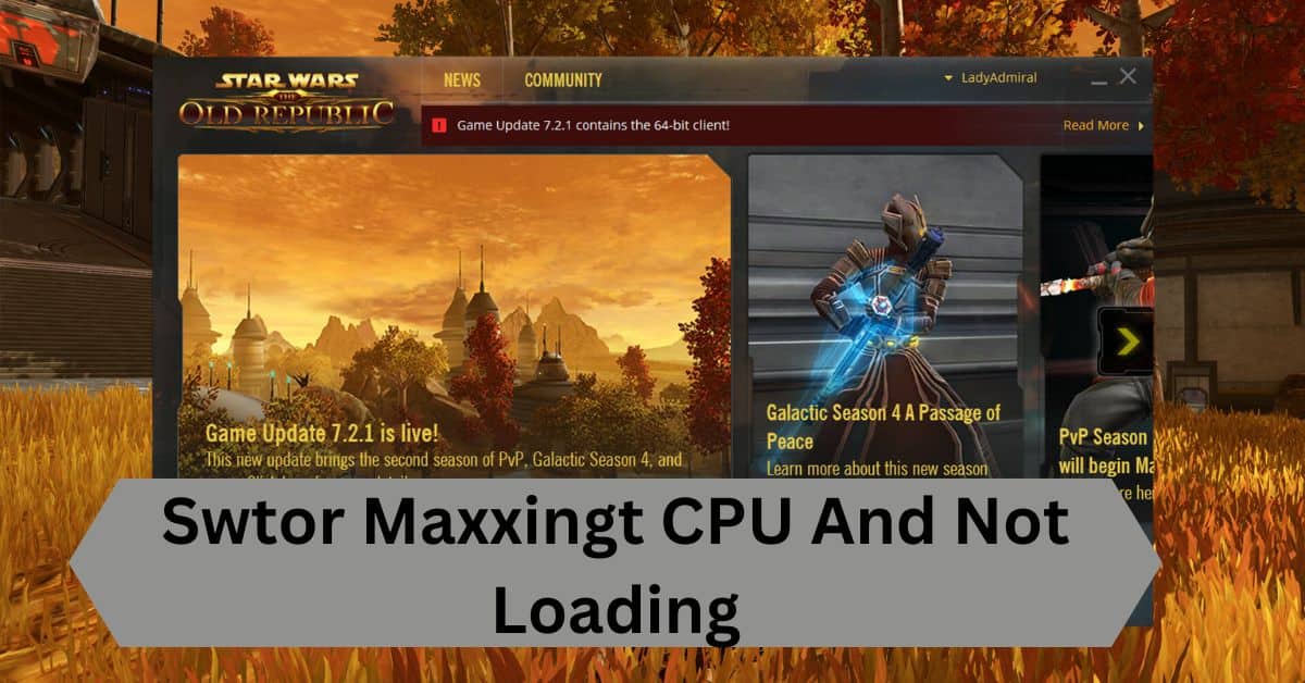 Swtor Maxxingt CPU And Not Loading—A Complete Guide!