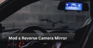 CAn you Mod a Reverse Camera Mirror